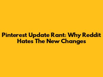 Pinterest Update Rant: Why Reddit Hates The New Changes