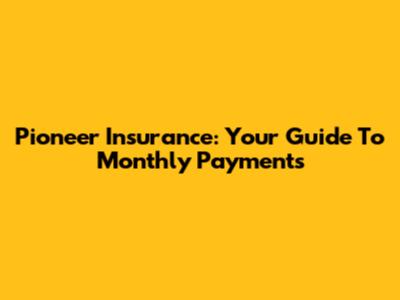 Pioneer Insurance: Your Guide To Monthly Payments