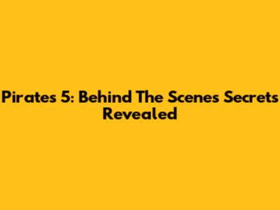 Pirates 5: Behind The Scenes Secrets Revealed
