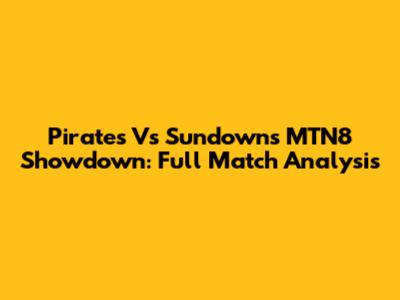 Pirates Vs Sundowns MTN8 Showdown: Full Match Analysis
