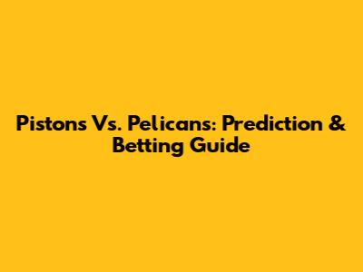 Pistons Vs. Pelicans: Prediction & Betting Guide