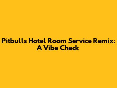 Pitbull's Hotel Room Service Remix: A Vibe Check