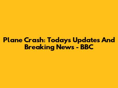 Plane Crash: Today's Updates And Breaking News - BBC