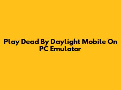 Play Dead By Daylight Mobile On PC Emulator