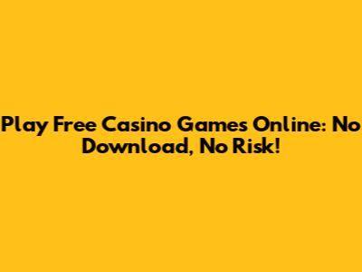 Play Free Casino Games Online: No Download, No Risk!