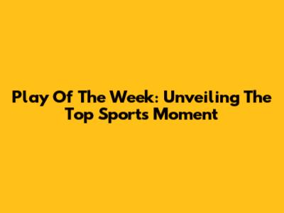 Play Of The Week: Unveiling The Top Sports Moment