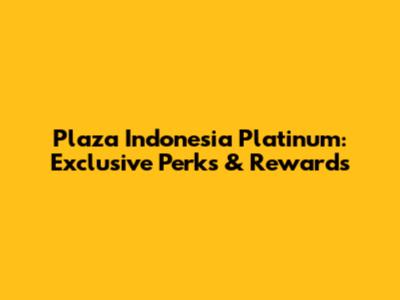 Plaza Indonesia Platinum: Exclusive Perks & Rewards