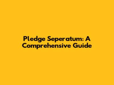 Pledge Seperatum: A Comprehensive Guide
