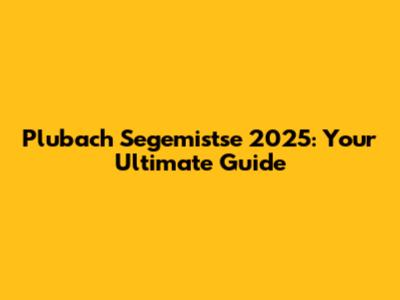 Plubach Segemistse 2025: Your Ultimate Guide