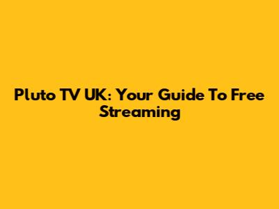 Pluto TV UK: Your Guide To Free Streaming