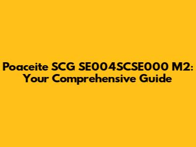 Poaceite SCG SE004SCSE000 M2: Your Comprehensive Guide