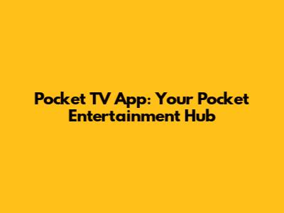 Pocket TV App: Your Pocket Entertainment Hub