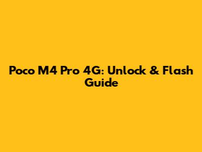 Poco M4 Pro 4G: Unlock & Flash Guide