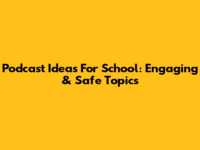 Podcast Ideas For School: Engaging & Safe Topics