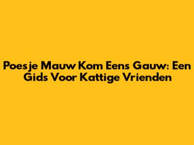 Poesje Mauw Kom Eens Gauw: Een Gids Voor Kattige Vrienden