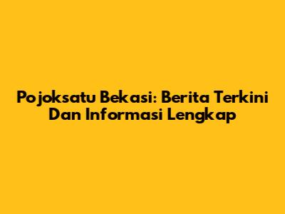 Pojoksatu Bekasi: Berita Terkini Dan Informasi Lengkap