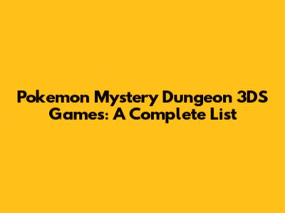 Pokemon Mystery Dungeon 3DS Games: A Complete List