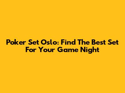 Poker Set Oslo: Find The Best Set For Your Game Night