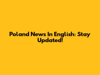 Poland News In English: Stay Updated!