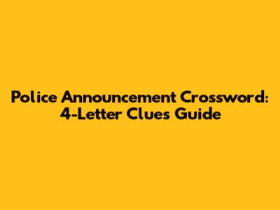 Police Announcement Crossword: 4-Letter Clues Guide