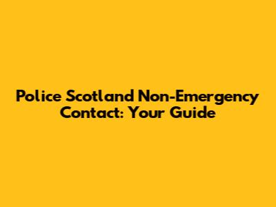 Police Scotland Non-Emergency Contact: Your Guide