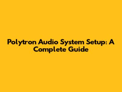 Polytron Audio System Setup: A Complete Guide
