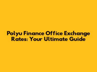 Polyu Finance Office Exchange Rates: Your Ultimate Guide