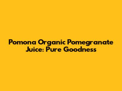 Pomona Organic Pomegranate Juice: Pure Goodness