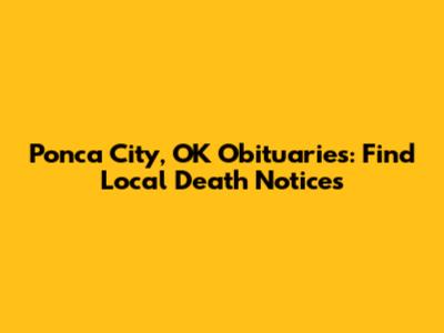 Ponca City, OK Obituaries: Find Local Death Notices