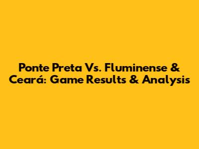 Ponte Preta Vs. Fluminense & Ceará: Game Results & Analysis