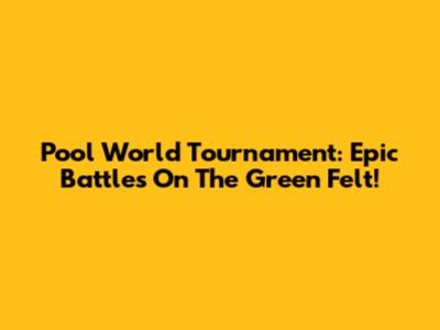 Pool World Tournament: Epic Battles On The Green Felt!
