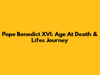 Pope Benedict XVI: Age At Death & Life's Journey