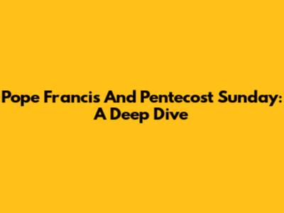 Pope Francis And Pentecost Sunday: A Deep Dive