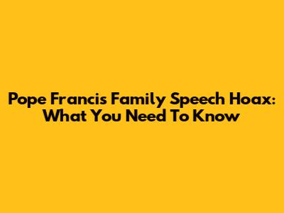 Pope Francis Family Speech Hoax: What You Need To Know