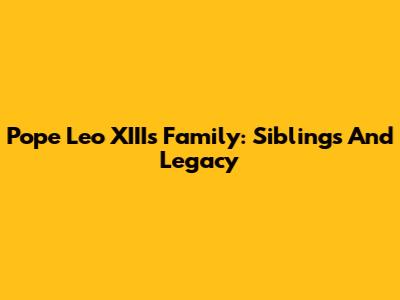 Pope Leo XIII's Family: Siblings And Legacy