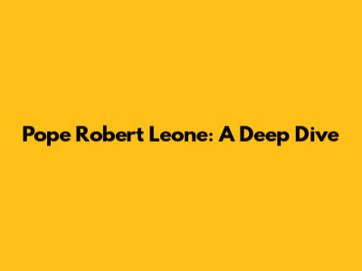 Pope Robert Leone: A Deep Dive