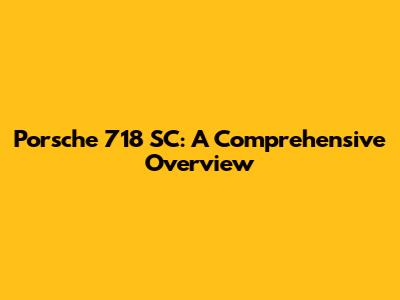 Porsche 718 SC: A Comprehensive Overview