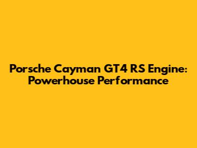 Porsche Cayman GT4 RS Engine: Powerhouse Performance