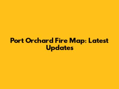 Port Orchard Fire Map: Latest Updates
