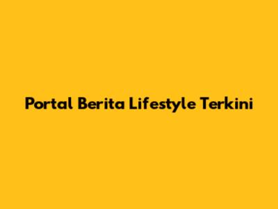 Portal Berita Lifestyle Terkini