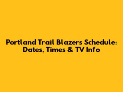 Portland Trail Blazers Schedule: Dates, Times & TV Info