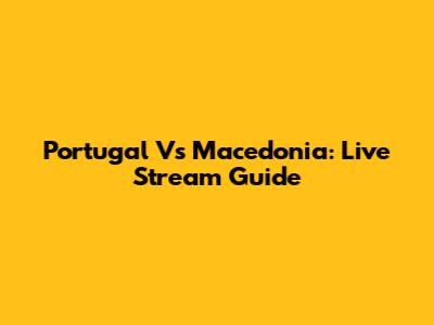 Portugal Vs Macedonia: Live Stream Guide
