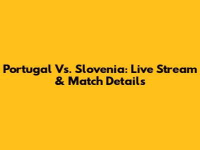 Portugal Vs. Slovenia: Live Stream & Match Details