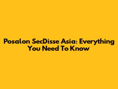 Posalon SecDisse Asia: Everything You Need To Know