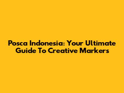 Posca Indonesia: Your Ultimate Guide To Creative Markers