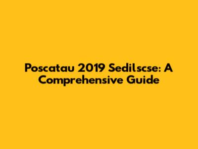 Poscatau 2019 Sedilscse: A Comprehensive Guide
