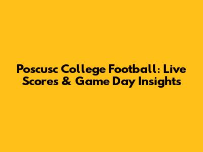 Poscusc College Football: Live Scores & Game Day Insights