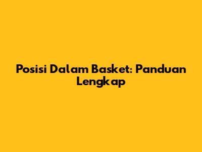 Posisi Dalam Basket: Panduan Lengkap