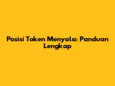 Posisi Token Menyala: Panduan Lengkap