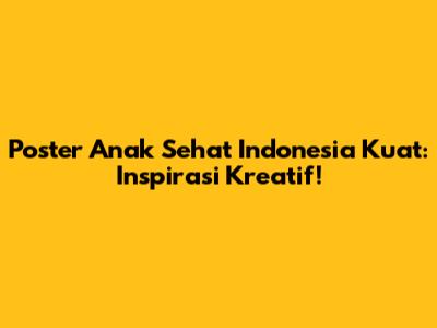 Poster Anak Sehat Indonesia Kuat: Inspirasi Kreatif!